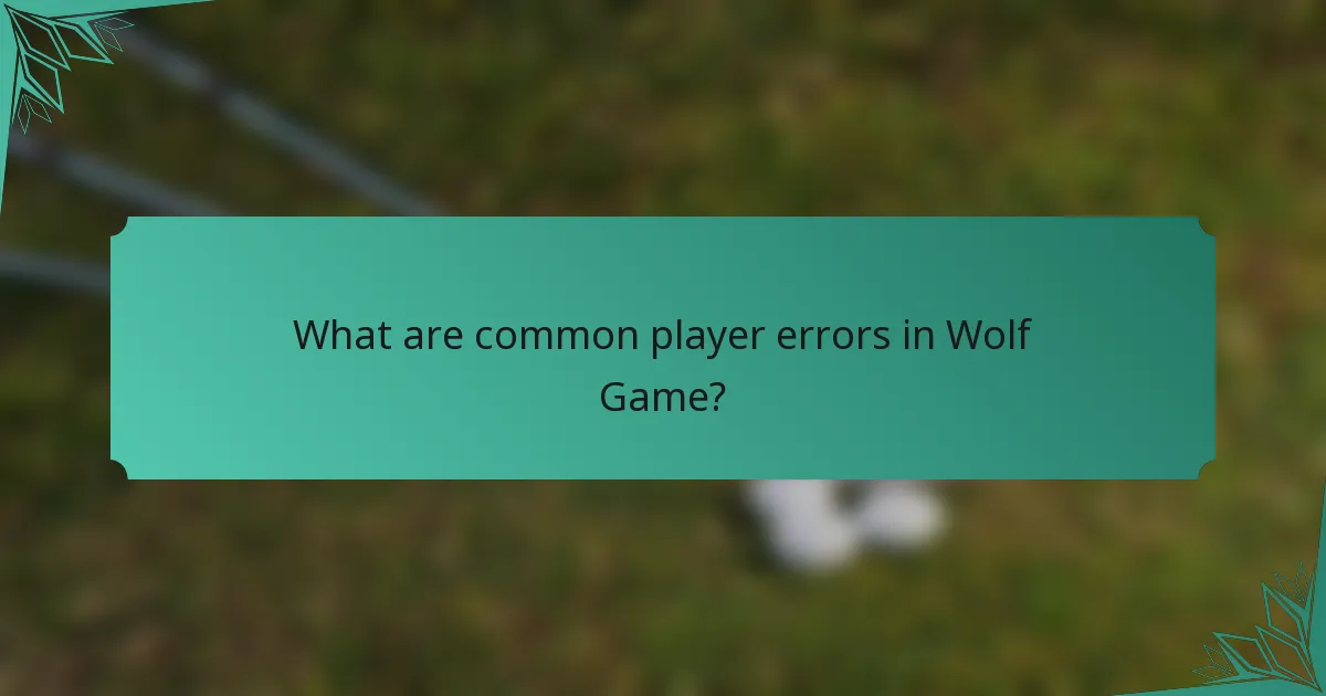 What are common player errors in Wolf Game?