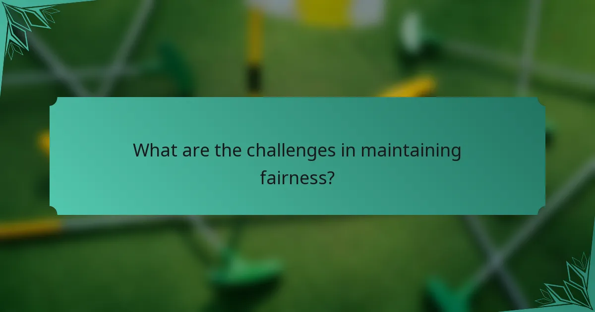 What are the challenges in maintaining fairness?