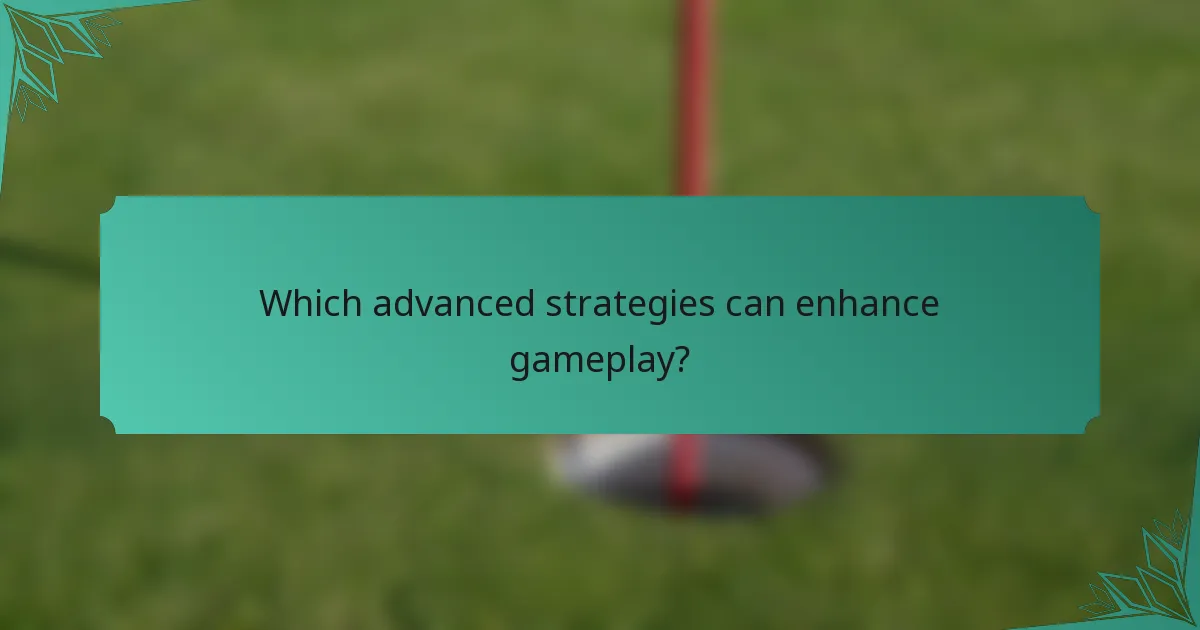Which advanced strategies can enhance gameplay?